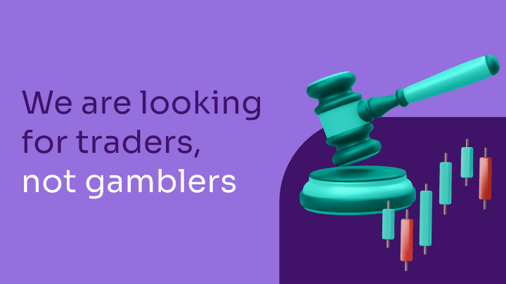We’re looking for consistent traders, not gamblers
